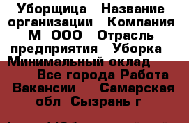 Уборщица › Название организации ­ Компания М, ООО › Отрасль предприятия ­ Уборка › Минимальный оклад ­ 14 000 - Все города Работа » Вакансии   . Самарская обл.,Сызрань г.
